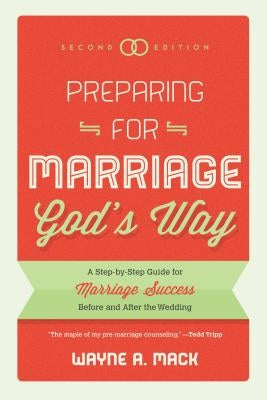 Preparing for Marriage God's Way: A Step-By-Step Guide for Marriage Success Before and After the Wedding - Second Edition by Mack, Wayne R.