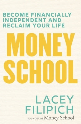 Money School: Become Financially Independent and Reclaim Your Life by Filipich, Lacey