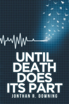 Until Death Does Its Part by Downing, Jonthan R.