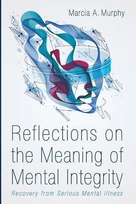 Reflections on the Meaning of Mental Integrity by Murphy, Marcia A.