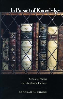 In Pursuit of Knowledge: Scholars, Status, and Academic Culture by Rhode, Deborah L.