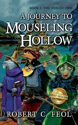 A Journey to Mouseling Hollow: Book 1: The Fabled Two by Feol, Robert C.