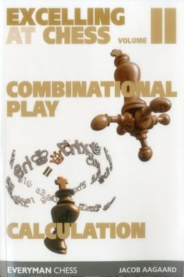 Excelling at Chess Volume 2. Combinational and Calculation by Aagaard, Jacob
