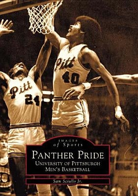 Panther Pride:: University of Pittsburgh Men's Basketball by Scuillo Jr, Sam