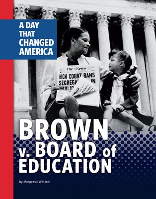 Brown V. Board of Education: A Day That Changed America by Weston, Margeaux