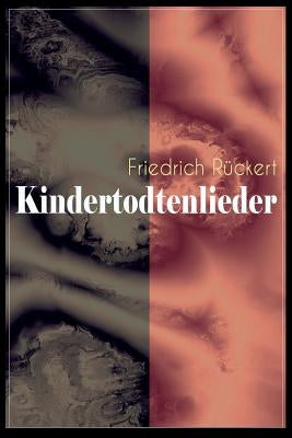 Kindertodtenlieder: Ergreifendste Trauergedichte der deutschen Sprache by R&#252;ckert, Friedrich