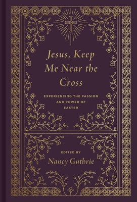 Jesus, Keep Me Near the Cross: Experiencing the Passion and Power of Easter by Guthrie, Nancy