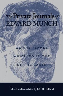 The Private Journals of Edvard Munch: We Are Flames Which Pour Out of the Earth by Munch, Edvard