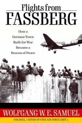 Flights from Fassberg: How a German Town Built for War Became a Beacon of Peace by Samuel, Wolfgang W. E.