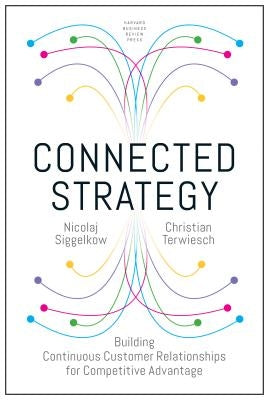 Connected Strategy: Building Continuous Customer Relationships for Competitive Advantage by Siggelkow, Nicolaj
