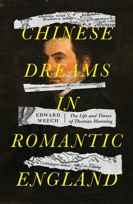 Chinese dreams in Romantic England: The life and times of Thomas Manning by Weech, Edward