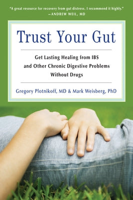 Trust Your Gut: Heal from Ibs and Other Chronic Stomach Problems Without Drugs by Plotnickoff, Gregory