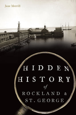 Hidden History of Rockland & St. George by Merrill, Jane
