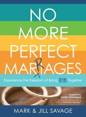 No More Perfect Marriages: Experience the Freedom of Being Real Together by Savage, Mark