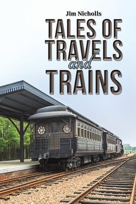 Tales of Travels and Trains by Nicholls, Jim
