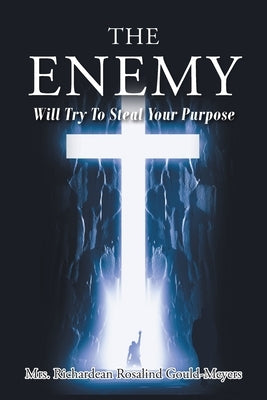 The Enemy Will Try to Steal Your Purpose by Gould-Meyers, Richardean Rosalind