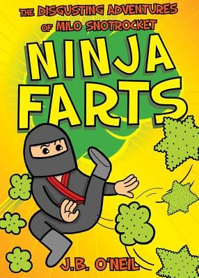 Ninja Farts: The Disgusting Adventures of Milo Snotrocket by O'Neil, J. B.