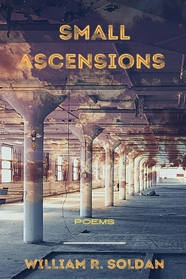 Small Ascensions by Soldan, William R.