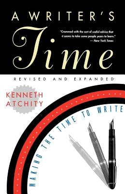 A Writer's Time: Making the Time to Write by Atchity, Kenneth