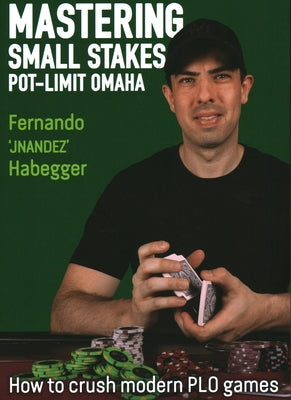Mastering Small Stakes Pot-Limit Omaha: How to Crush Modern PLO Games by Habegger, Fernando "jnandez"