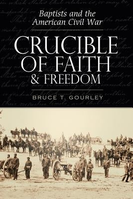 Crucible of Faith and Freedom by Gourley, Bruce T.