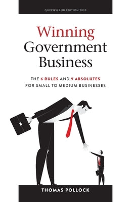 Winning Government Business: The 6 Rules and 9 Absolutes for Small to Medium Businesses by Pollock, Thomas