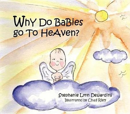 Why Do Babies Go to Heaven? by Desjardins, Stephanie Lynn