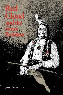 Red Cloud and the Sioux Problem by Olson, James C.