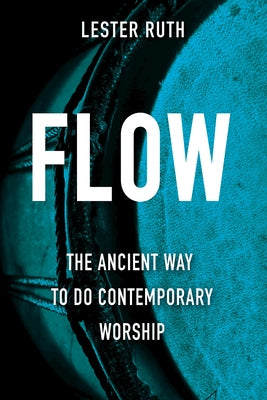 Flow: The Ancient Way to Do Contemporary Worship by Ruth, Lester