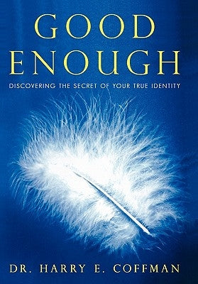 Good Enough: Discovering the Secret of Your True Identity by Coffman, Harry E.