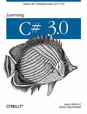 Learning C# 3.0: Master the Fundamentals of C# 3.0 by Liberty, Jesse