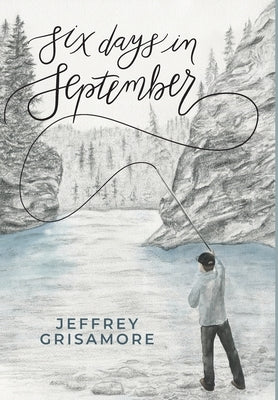 Six Days in September by Grisamore, Jeffrey Glen