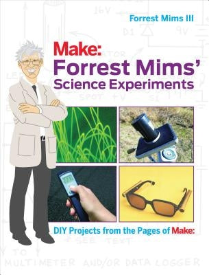 Forrest Mims' Science Experiments: DIY Projects from the Pages of Make: by Mims, III Forrest