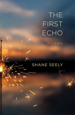 The First Echo: Poems by Seely, Shane