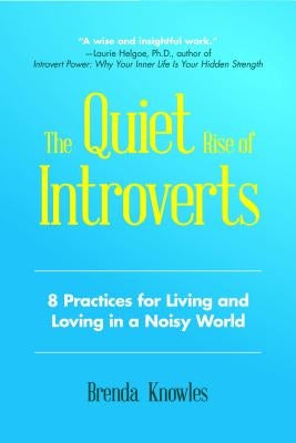 The Quiet Rise of Introverts: 8 Practices for Living and Loving in a Noisy World (for Readers of Quiet) by Knowles, Brenda