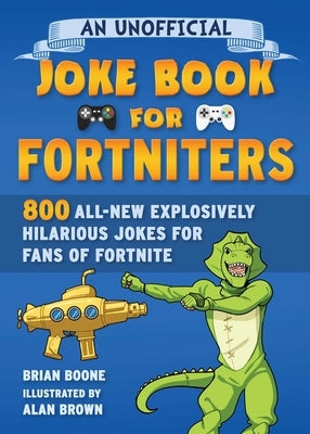 An Unofficial Joke Book for Fortniters: 800 All-New Explosively Hilarious Jokes for Fans of Fortnite, 2 by Boone, Brian