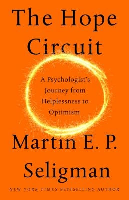 The Hope Circuit: A Psychologist's Journey from Helplessness to Optimism by Seligman, Martin E. P.