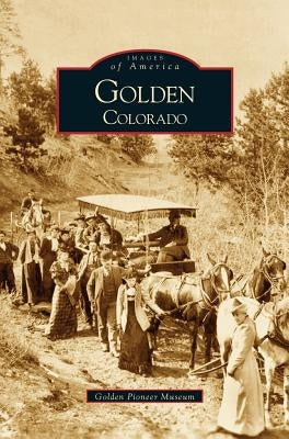 Golden, Colorado by Golden Pioneer Museum