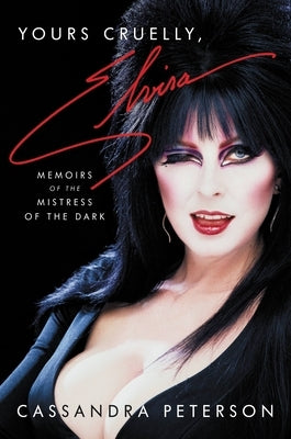 Yours Cruelly, Elvira: Memoirs of the Mistress of the Dark by Peterson, Cassandra