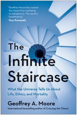 The Infinite Staircase: What the Universe Tells Us about Life, Ethics, and Mortality by Moore, Geoffrey A.