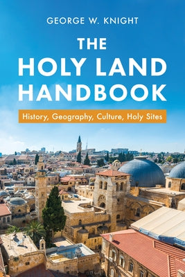 The Holy Land Handbook: History, Geography, Culture, Holy Sites by Knight, George W.