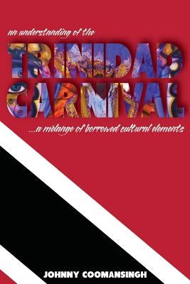 An Understanding of the Trinidad Carnival: ...A Melange of Borrowed Cultural Elements by Coomansingh, Johnny