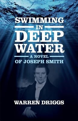 Swimming in Deep Water: A Novel of Joseph Smith by Driggs, Warren