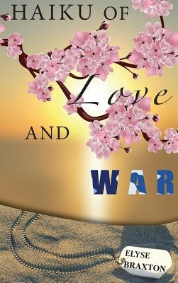 Haiku of Love and War: OIF Perspectives From a Woman's Heart by Braxton, Elyse