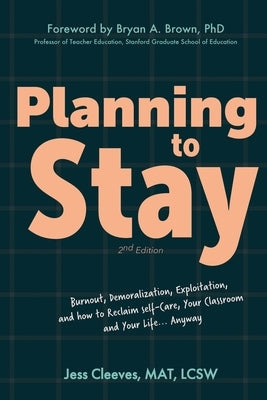 Planning to Stay: Burnout, Demoralization, Exploitation, and How to Reclaim Self-Care, Your Classroom, and Your Life... Anyway by Cleeves, Jess
