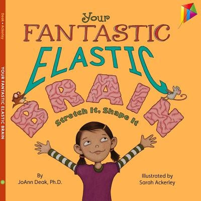 Your Fantastic Elastic Brain: Stretch It, Shape It by Deak, Joann