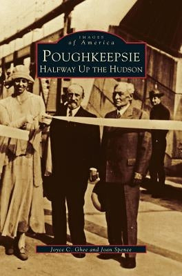 Poughkeepsie: Halfway Up the Hudson by Ghee, Joyce C.