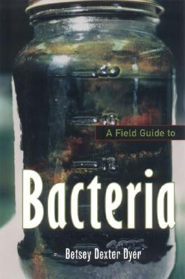 A Field Guide to Bacteria by Dyer, Betsey Dester