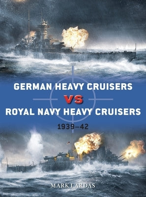 German Heavy Cruisers Vs Royal Navy Heavy Cruisers: 1939-42 by Lardas, Mark