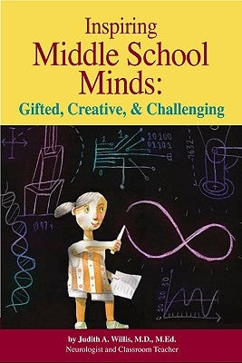 Inspiring Middle School Minds: Gifted, Creative, and Challenging; Brain- And Research-Based Strategies to Enhance Learning for Gifted Students by Willis, M. D. M. Ed